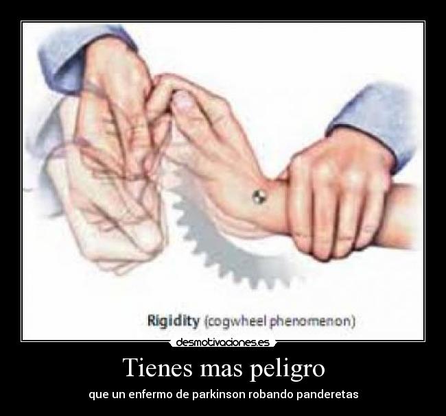 Tienes mas peligro - que un enfermo de parkinson robando panderetas