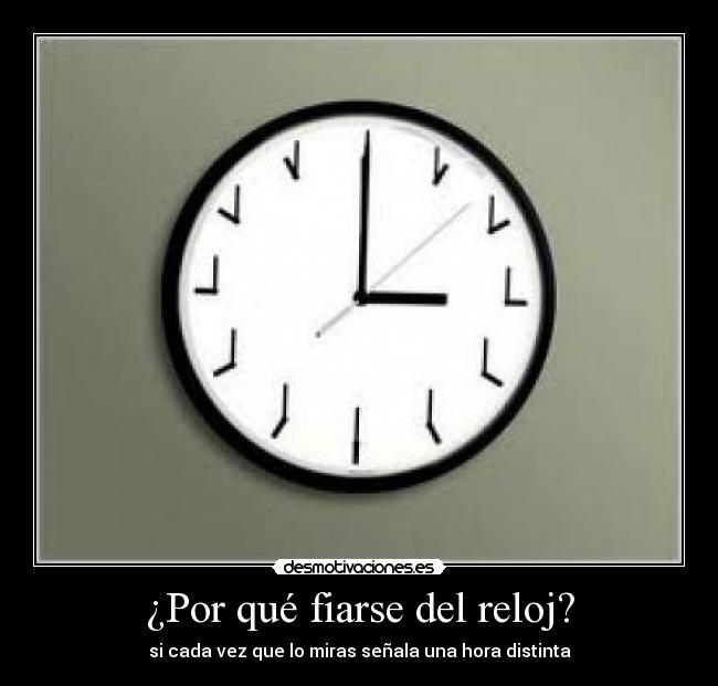 ¿Por qué fiarse del reloj? - si cada vez que lo miras señala una hora distinta