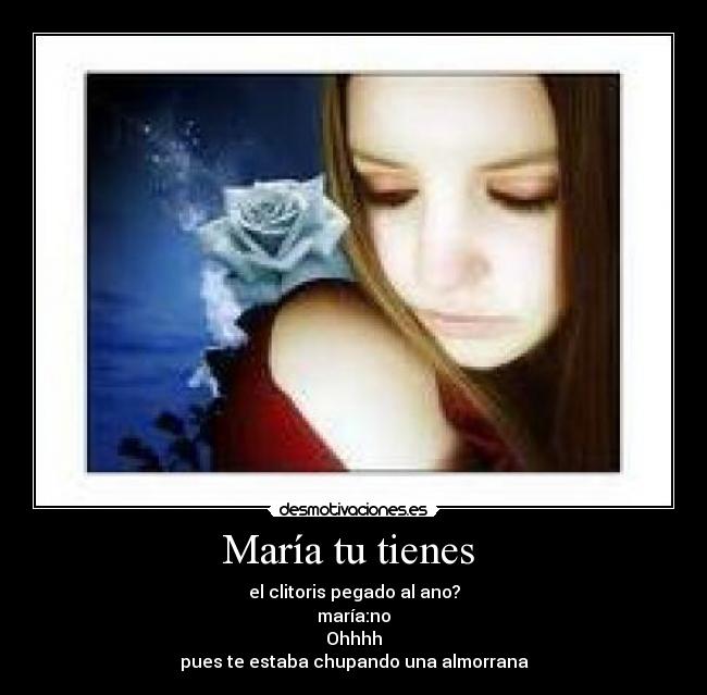 María tu tienes - el clitoris pegado al ano?
maría:no
Ohhhh
pues te estaba chupando una almorrana