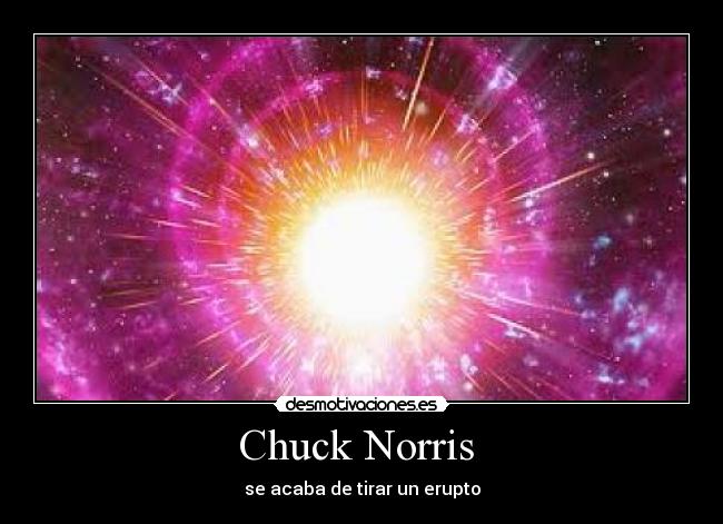Chuck Norris - se acaba de tirar un erupto