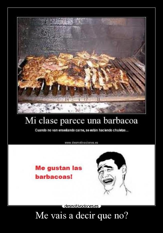 Me vais a decir que no? -