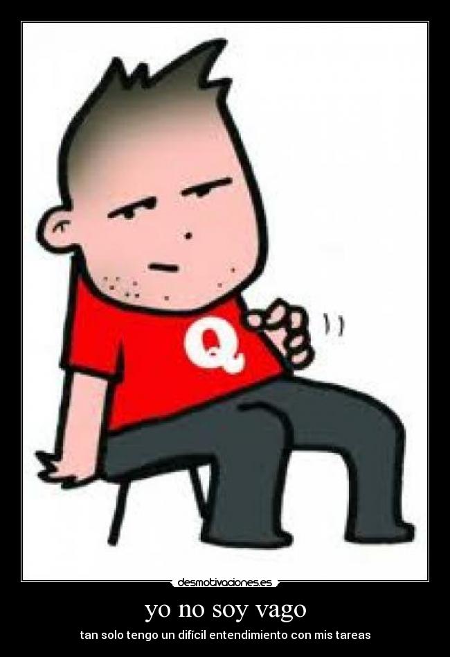 yo no soy vago - tan solo tengo un difícil entendimiento con mis tareas