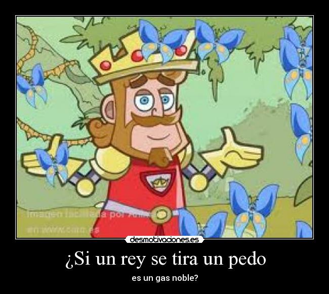 ¿Si un rey se tira un pedo - es un gas noble?