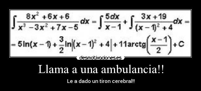 Llama a una ambulancia!! - Le a dado un tiron cerebral!!