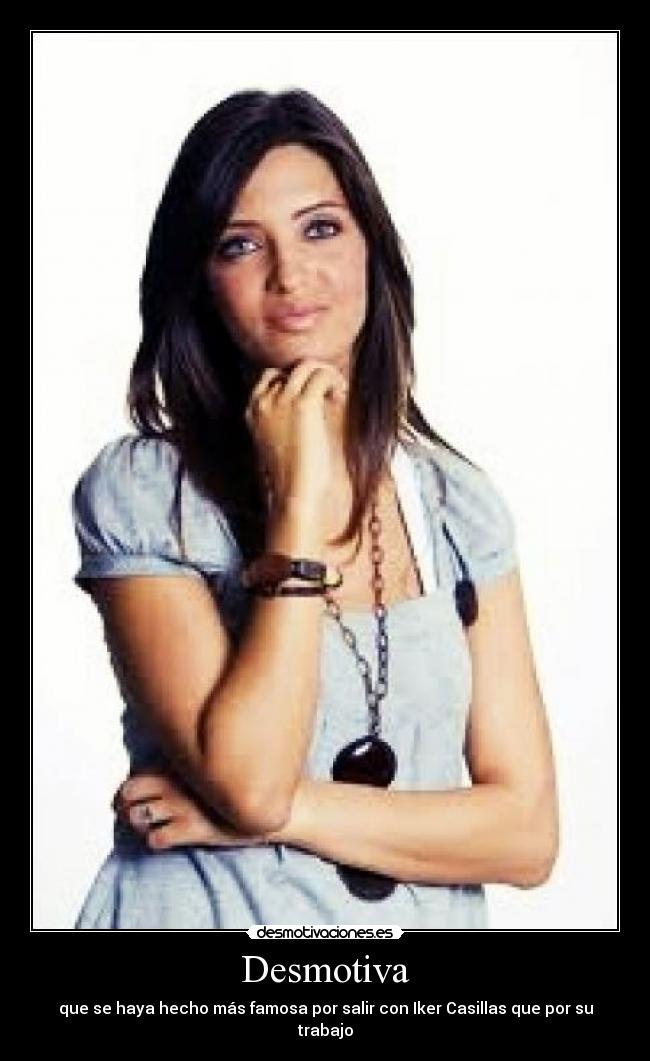 Desmotiva - que se haya hecho más famosa por salir con Iker Casillas que por su trabajo