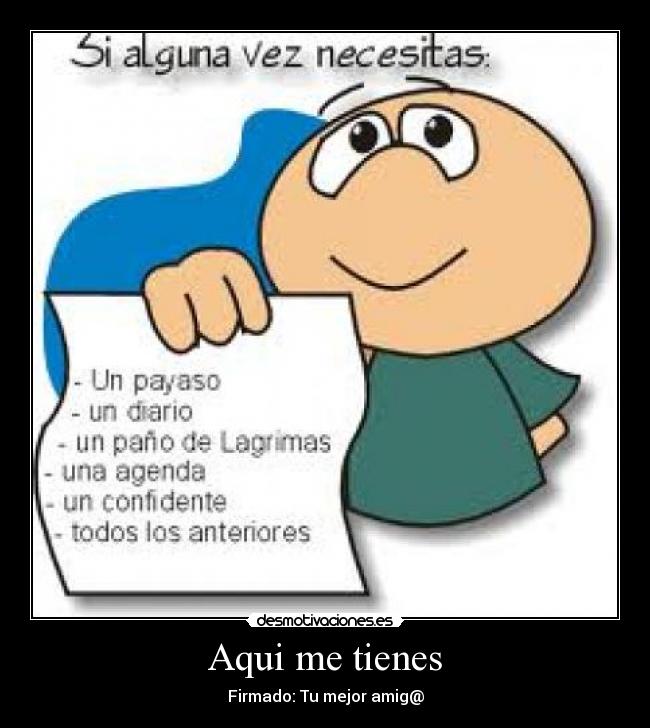Aqui me tienes - Firmado: Tu mejor amig@