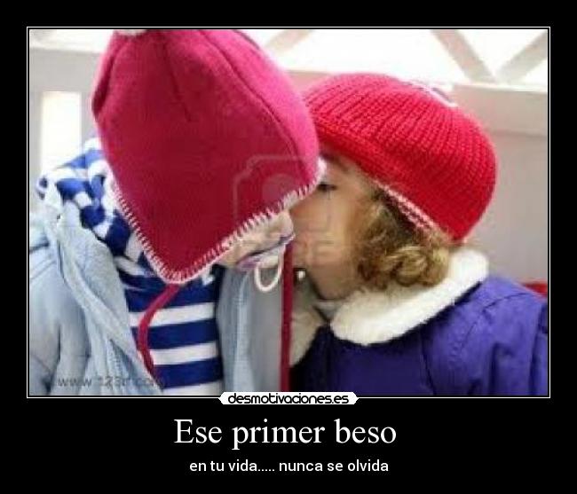 Ese primer beso  - en tu vida..... nunca se olvida