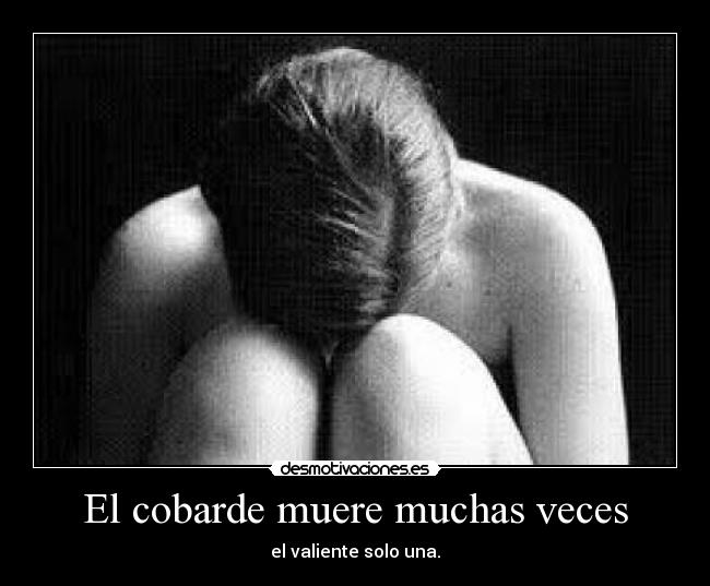 El cobarde muere muchas veces - el valiente solo una.
