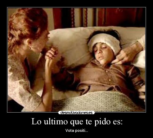 Lo ultimo que te pido es: - Vota positi...