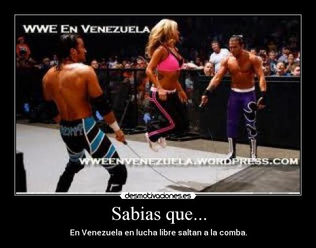 Sabias que... - En Venezuela en lucha libre saltan a la comba.