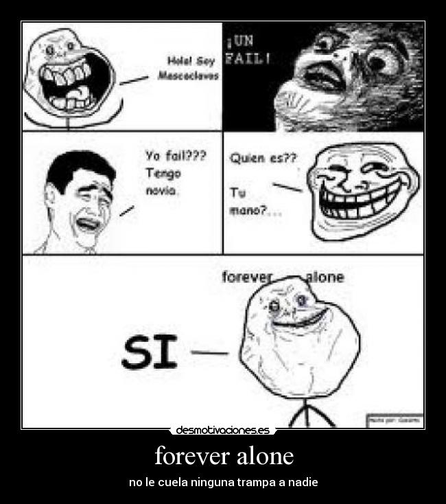 forever alone - no le cuela ninguna trampa a nadie