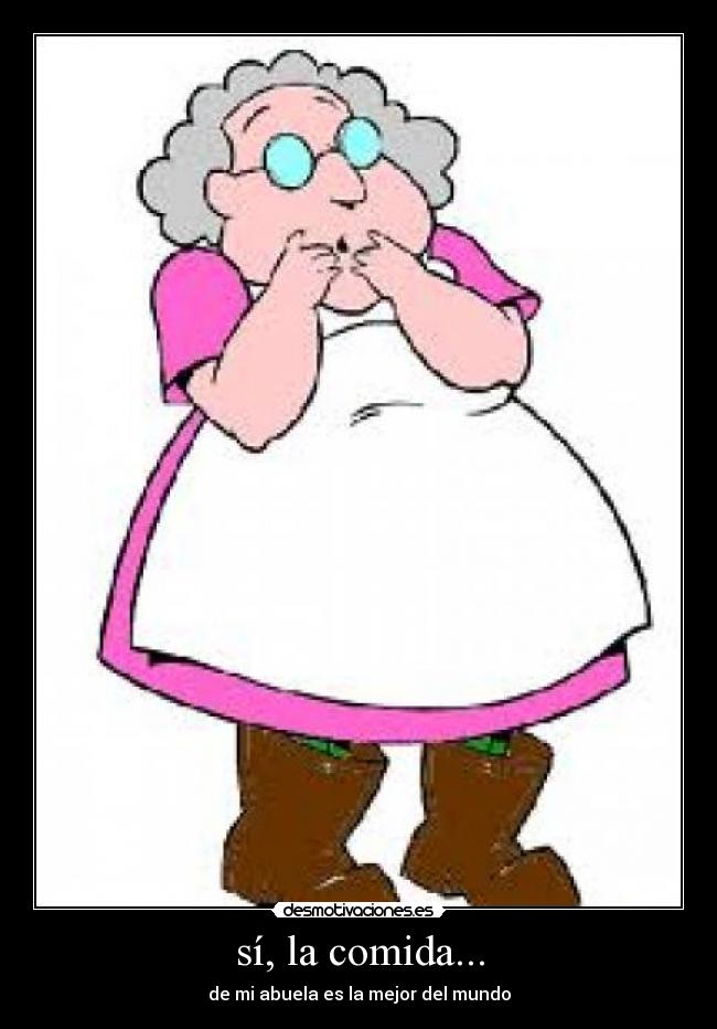 sí, la comida... - de mi abuela es la mejor del mundo