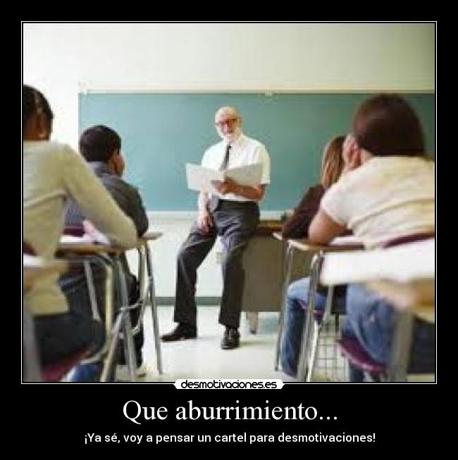 Que aburrimiento... - ¡Ya sé, voy a pensar un cartel para desmotivaciones!