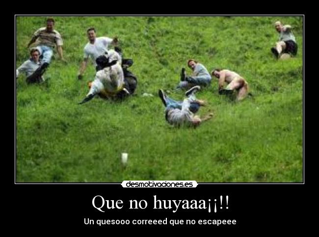Que no huyaaa¡¡!! -