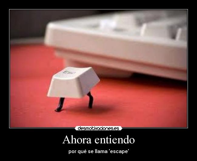 Ahora entiendo - por qué se llama escape