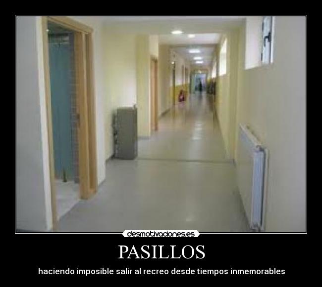 PASILLOS - haciendo imposible salir al recreo desde tiempos inmemorables