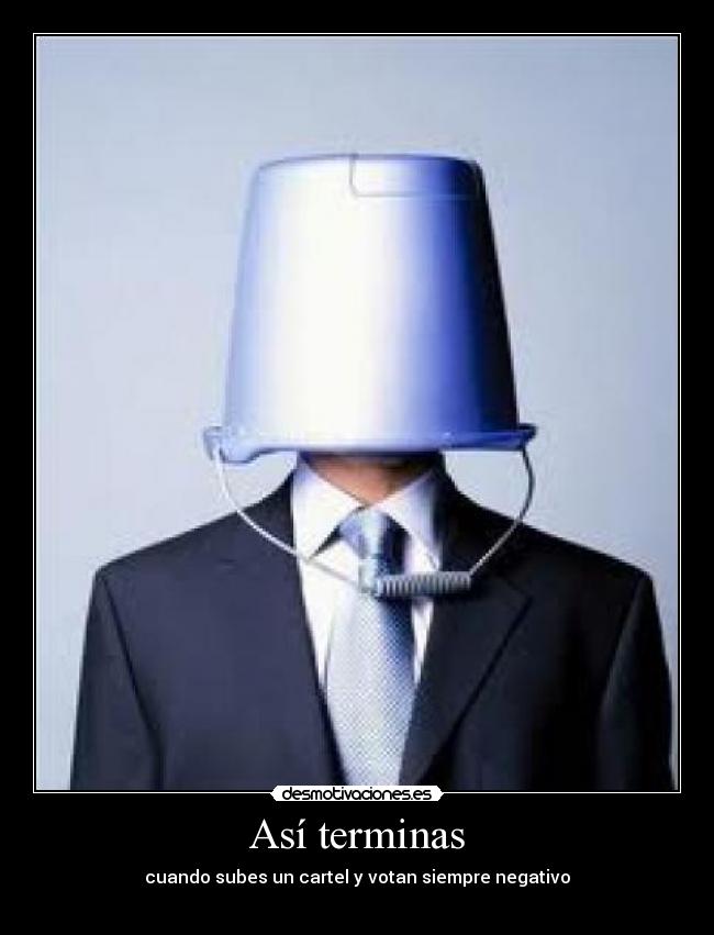 Así terminas - cuando subes un cartel y votan siempre negativo