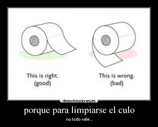 porque para limpiarse el culo - no todo vale...