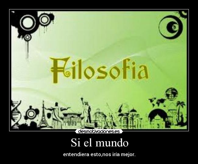 Si el mundo - entendiera esto,nos iría mejor.