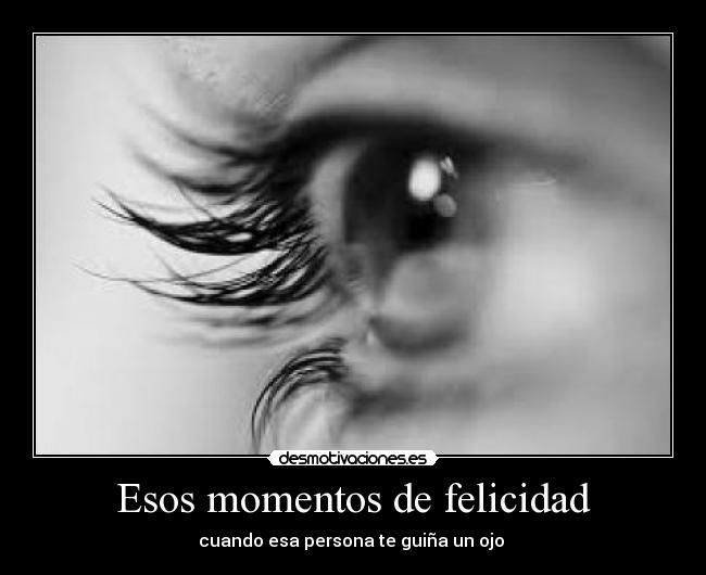 Esos momentos de felicidad - cuando esa persona te guiña un ojo 