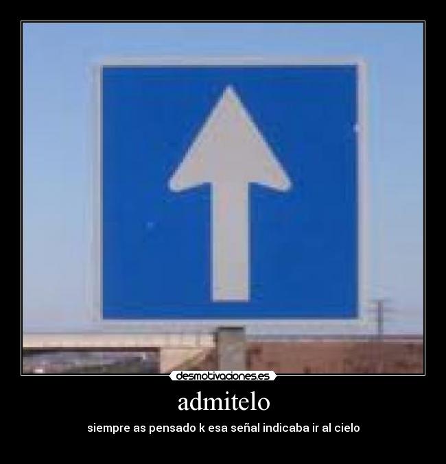 admitelo - siempre as pensado k esa señal indicaba ir al cielo
