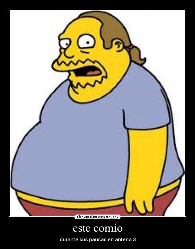 este comio - durante sus pausas en antena 3