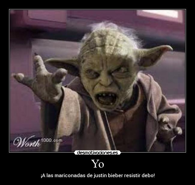 Yo - ¡A las mariconadas de justin bieber resistir debo!