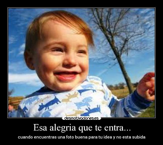 Esa alegria que te entra... -