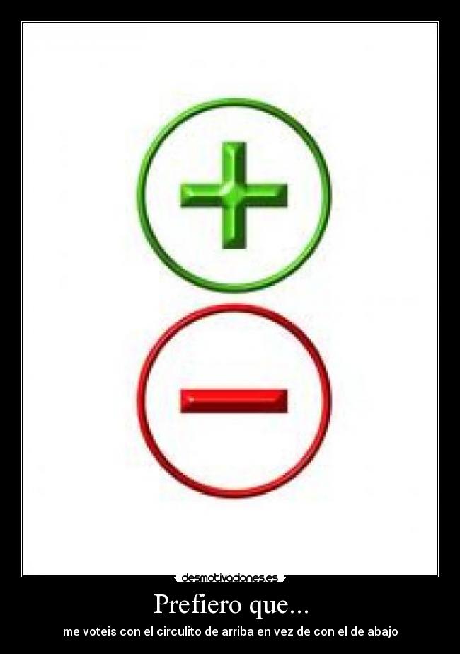 Prefiero que... - me voteis con el circulito de arriba en vez de con el de abajo