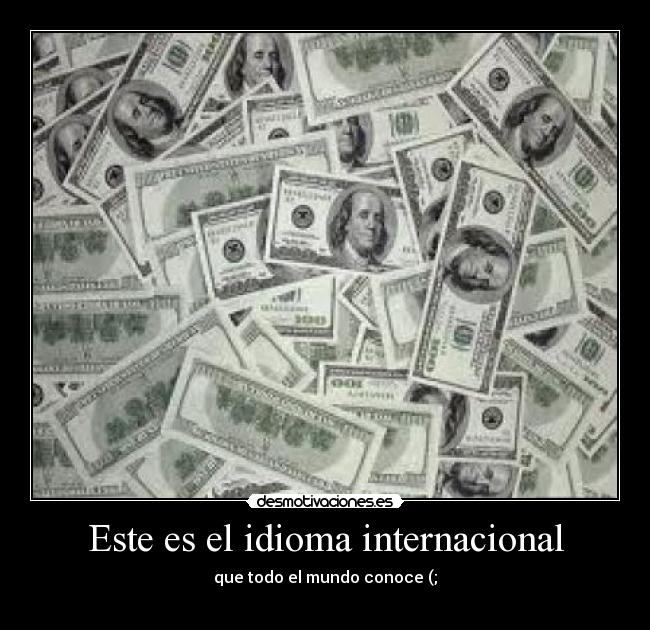 Este es el idioma internacional - que todo el mundo conoce (;