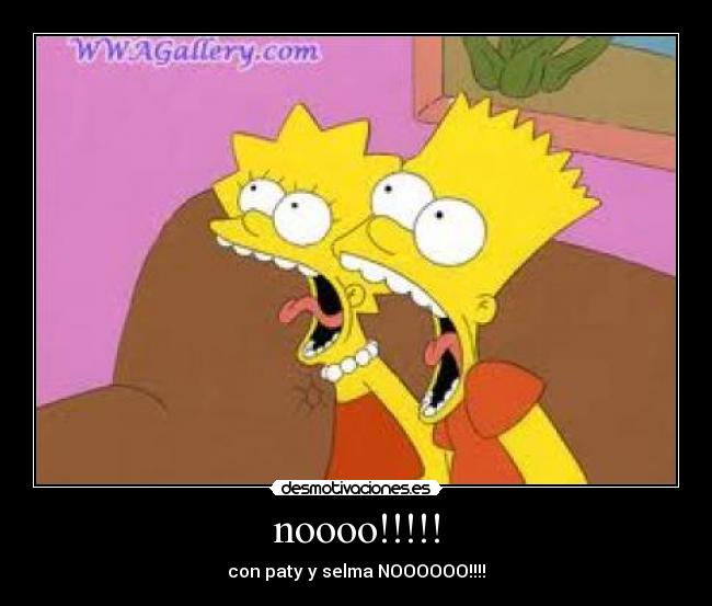 noooo!!!!! - con paty y selma NOOOOOO!!!!