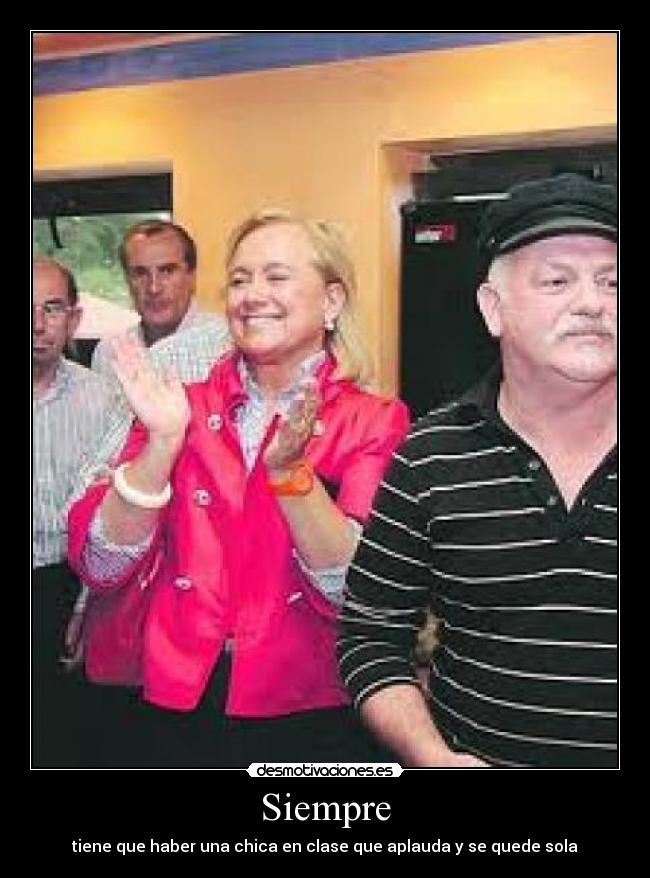 Siempre - tiene que haber una chica en clase que aplauda y se quede sola