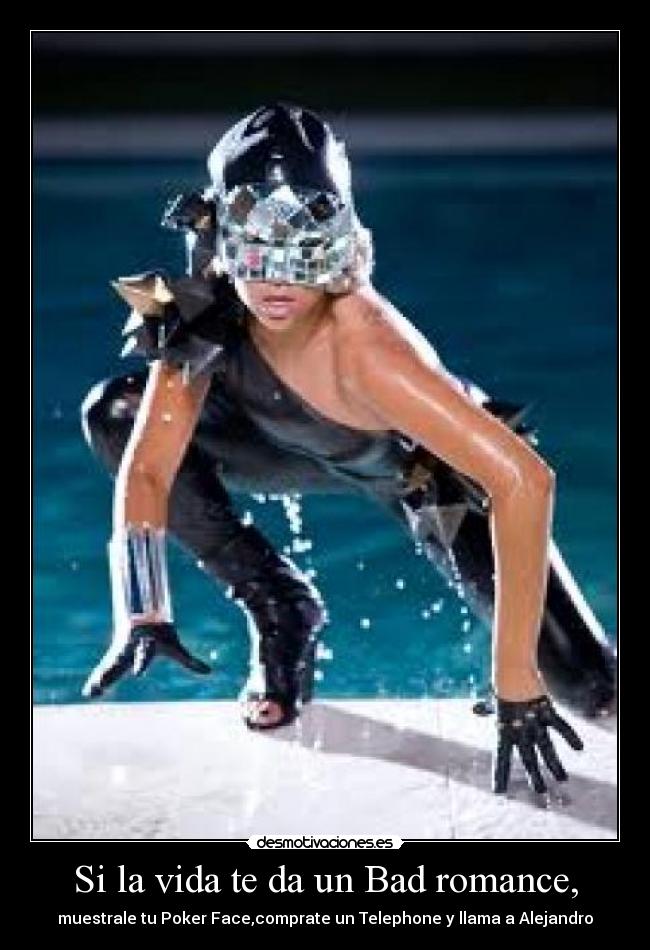 Si la vida te da un Bad romance, -