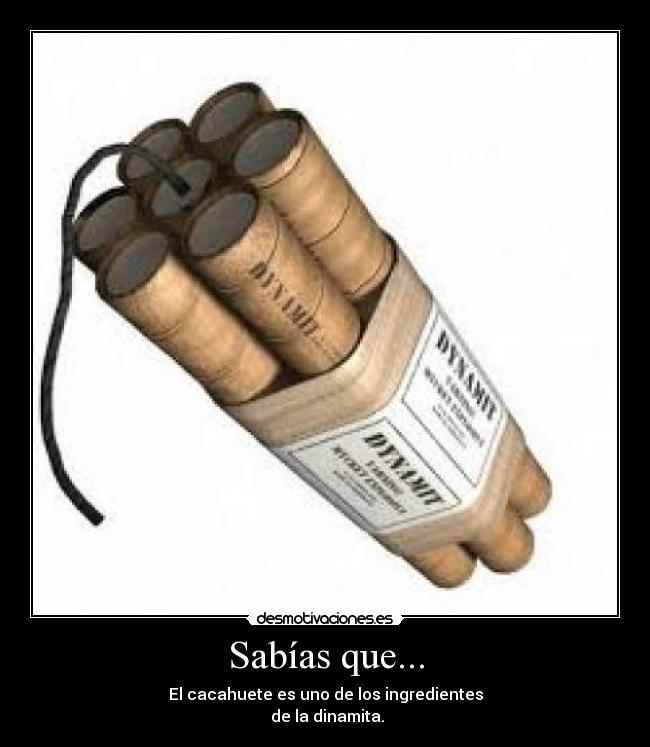 Sabías que... - El cacahuete es uno de los ingredientes
 de la dinamita.