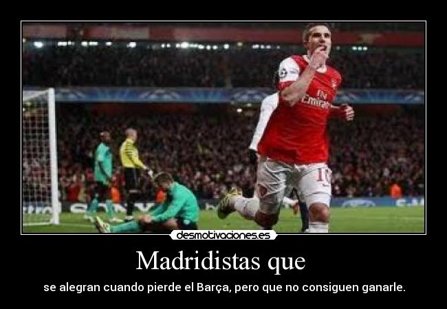 Madridistas que - se alegran cuando pierde el Barça, pero que no consiguen ganarle.