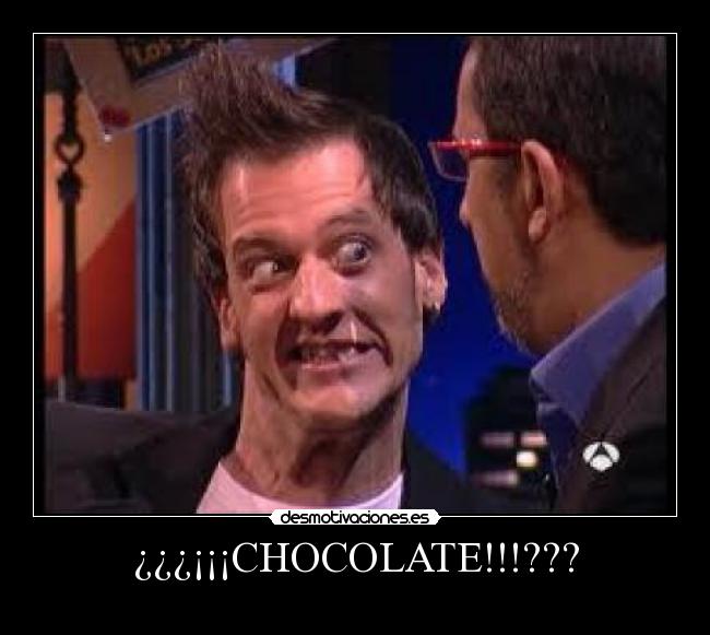 ¿¿¿¡¡¡CHOCOLATE!!!??? -