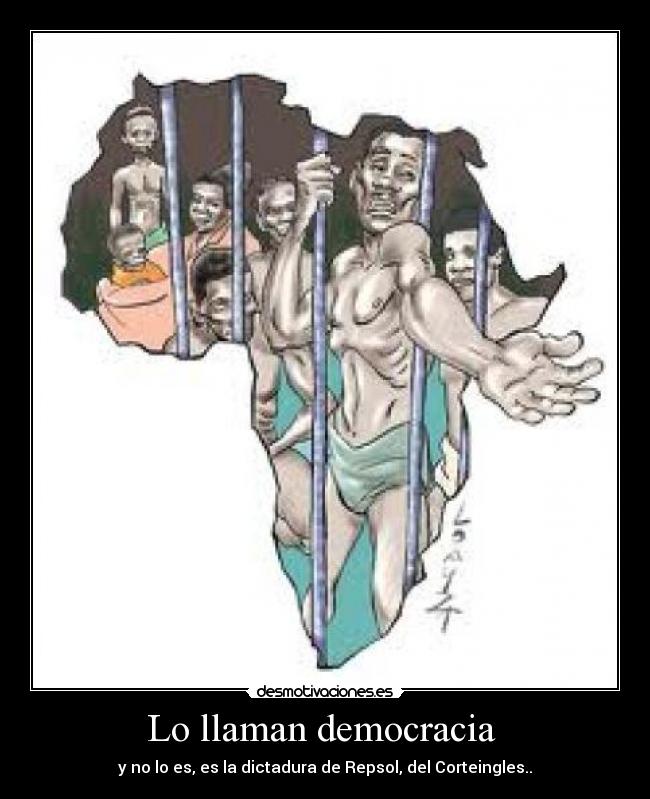 Lo llaman democracia  - y no lo es, es la dictadura de Repsol, del Corteingles..