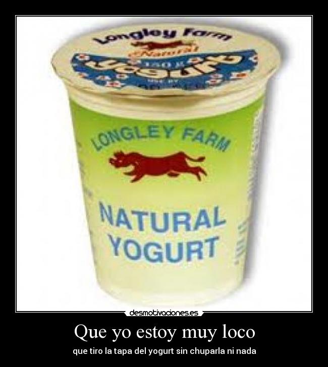 Que yo estoy muy loco -