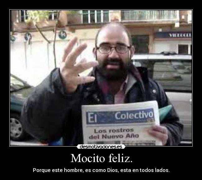 Mocito feliz. - Porque este hombre, es como Dios, esta en todos lados.