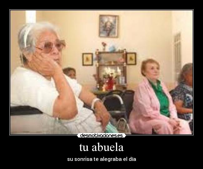 tu abuela - su sonrisa te alegraba el día