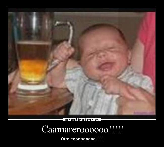 Caamareroooooo!!!!! - Otra copaaaaaaa!!!!!!!!