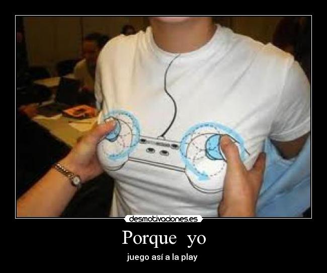 Porque  yo - juego así a la play 