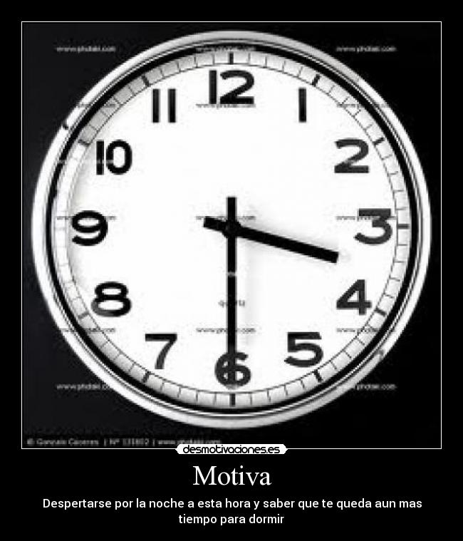 Motiva - Despertarse por la noche a esta hora y saber que te queda aun mas
tiempo para dormir