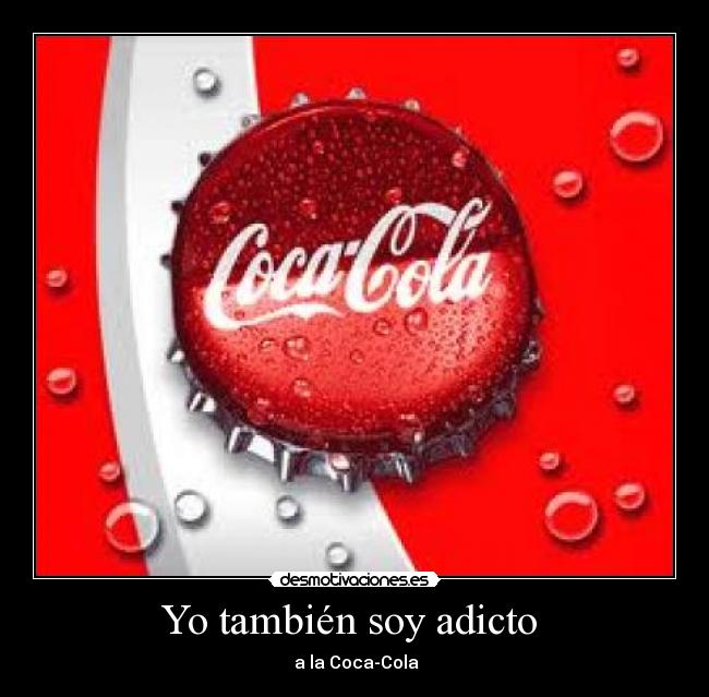 Yo también soy adicto  -  a la Coca-Cola