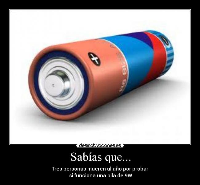 Sabías que... - Tres personas mueren al año por probar
 si funciona una pila de 9W
