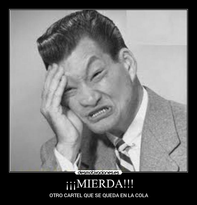 ¡¡¡MIERDA!!! - OTRO CARTEL QUE SE QUEDA EN LA COLA
