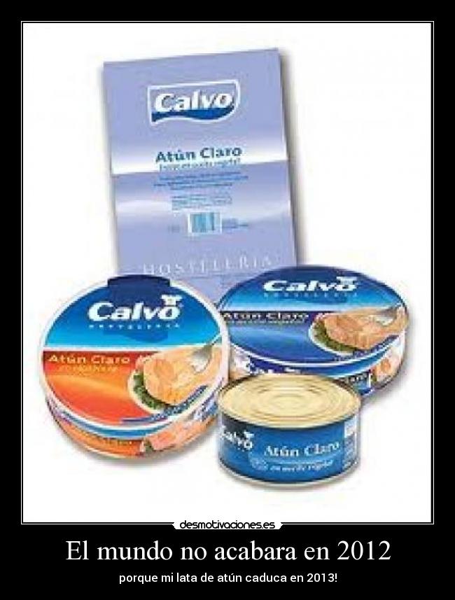 El mundo no acabara en 2012 - porque mi lata de atún caduca en 2013!