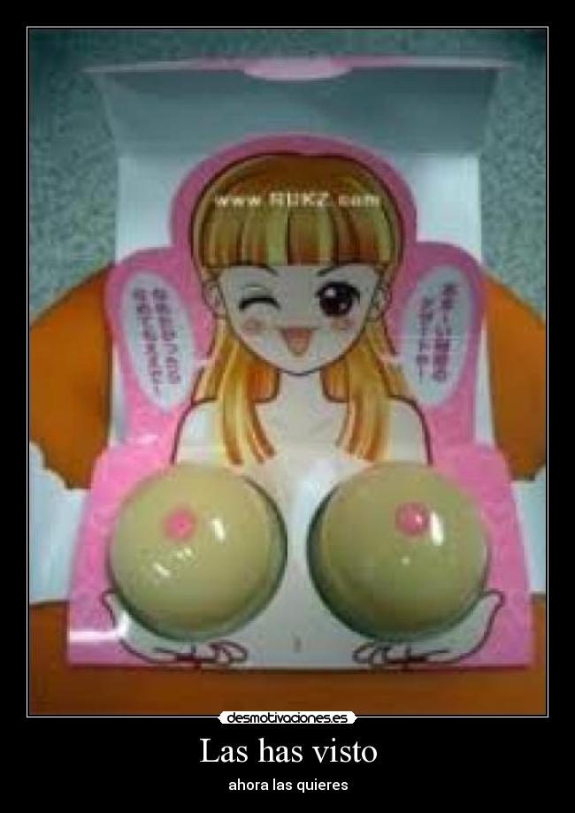 Las has visto - ahora las quieres