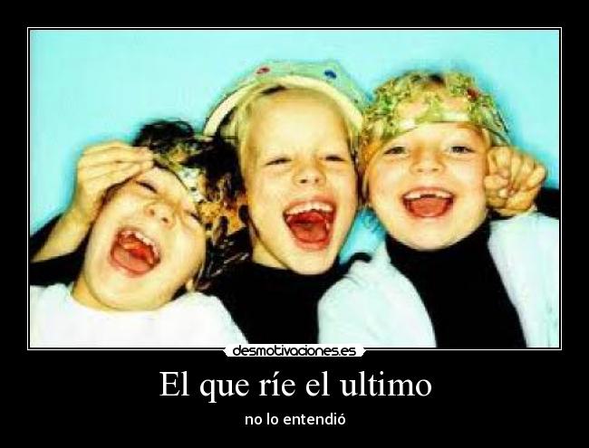 El que ríe el ultimo - no lo entendió