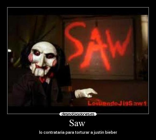 Saw - lo contrataria para torturar a justin bieber